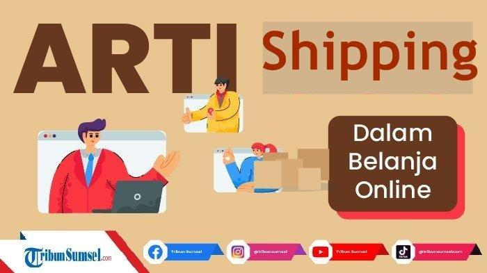 Arti Shipping dalam belanja online yang sering digunakan saat pengiriman barang dari penjual ke pembeli.
